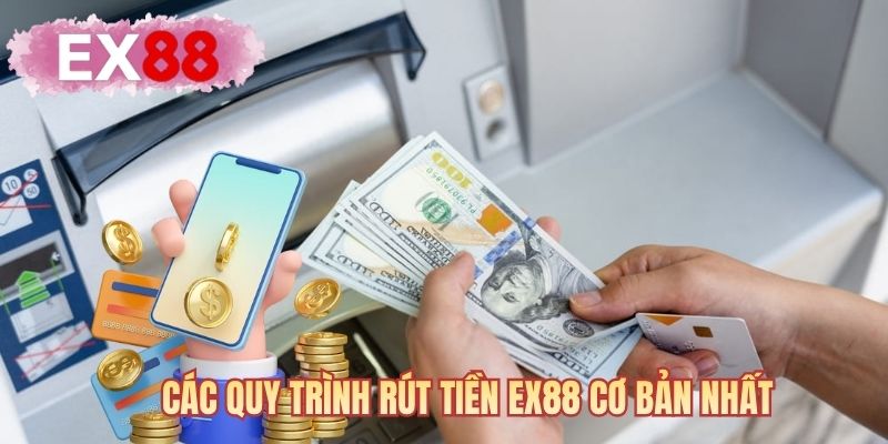 Các quy trình rút tiền EX88 cơ bản nhất