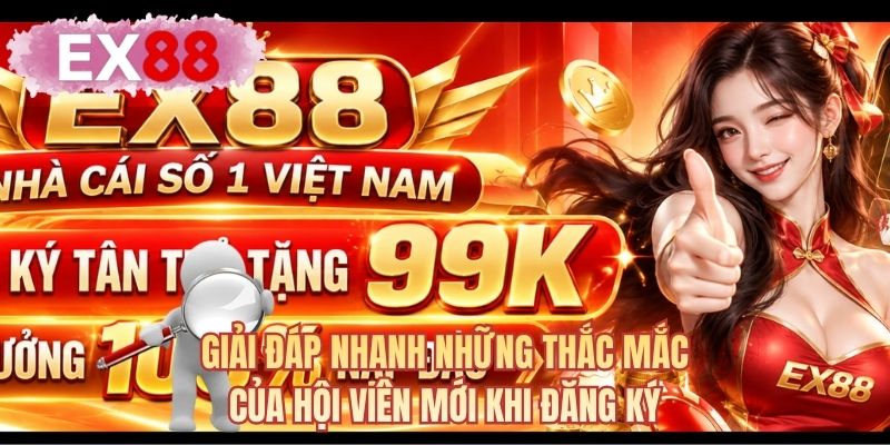 Giải đáp nhanh những thắc mắc của hội viên mới khi đăng ký