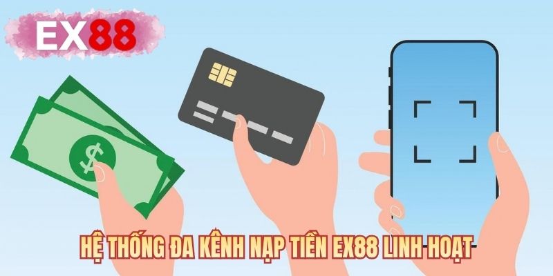 Hệ thống đa kênh nạp tiền EX88 linh hoạt