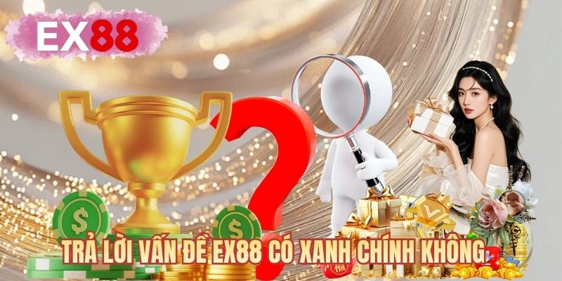 Trả lời vấn đề EX88 có xanh chính không